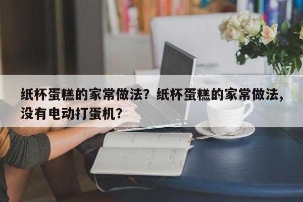 纸杯蛋糕的家常做法？纸杯蛋糕的家常做法,没有电动打蛋机？  第1张