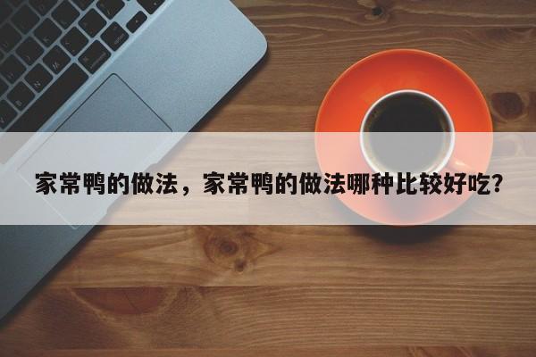 家常鸭的做法，家常鸭的做法哪种比较好吃？  第1张