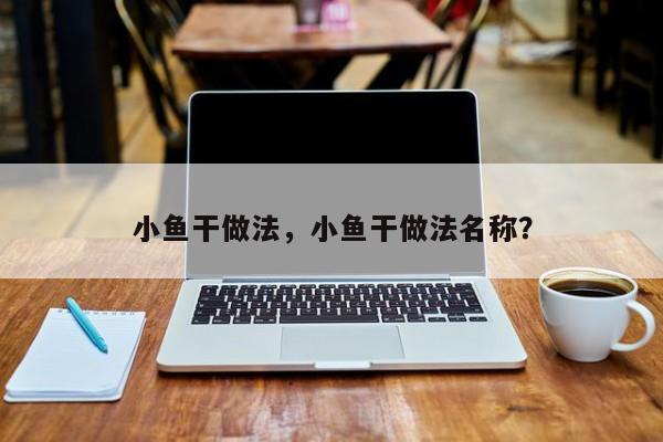 小鱼干做法，小鱼干做法名称？  第1张
