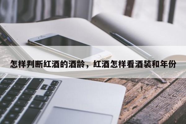 怎样判断红酒的酒龄，红酒怎样看酒装和年份  第1张