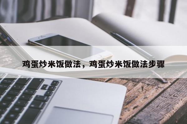 鸡蛋炒米饭做法，鸡蛋炒米饭做法步骤  第1张