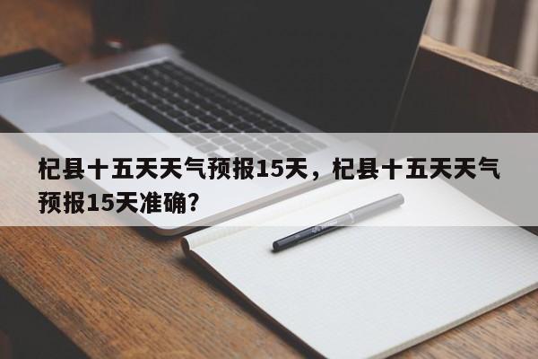 杞县十五天天气预报15天，杞县十五天天气预报15天准确？  第1张