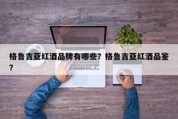 格鲁吉亚红酒品牌有哪些？格鲁吉亚红酒品鉴？  第1张