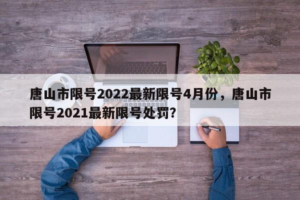 唐山市限号2022最新限号4月份，唐山市限号2021最新限号处罚？  第1张