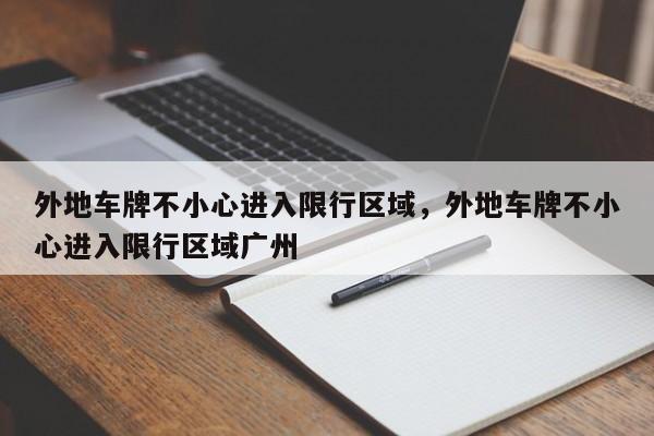 外地车牌不小心进入限行区域，外地车牌不小心进入限行区域广州  第1张