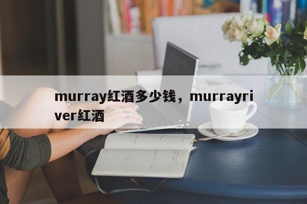 murray红酒多少钱，murrayriver红酒  第1张
