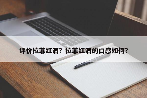 评价拉菲红酒？拉菲红酒的口感如何？  第1张