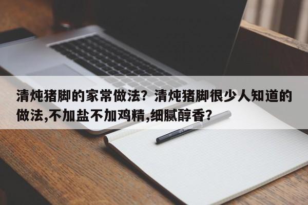 清炖猪脚的家常做法？清炖猪脚很少人知道的做法,不加盐不加鸡精,细腻醇香？  第1张