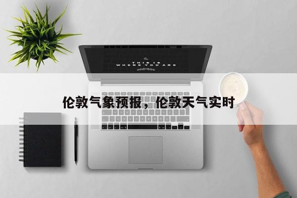 伦敦气象预报，伦敦天气实时  第1张