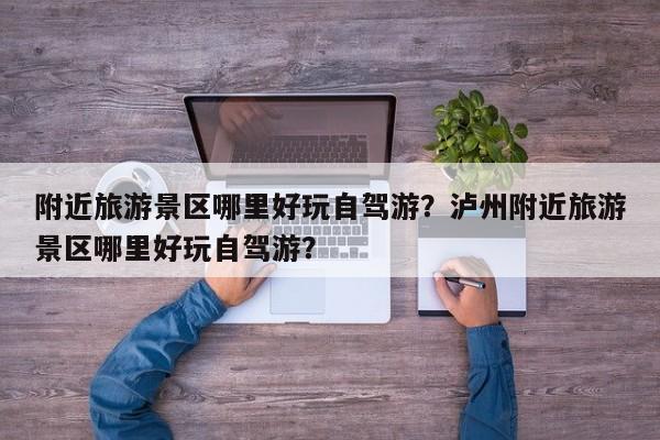 附近旅游景区哪里好玩自驾游？泸州附近旅游景区哪里好玩自驾游？  第1张