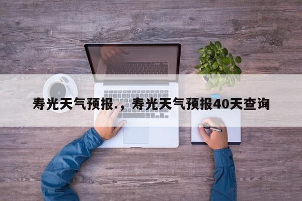 寿光天气预报.，寿光天气预报40天查询  第1张