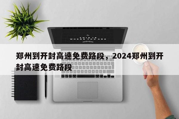 郑州到开封高速免费路段，2024郑州到开封高速免费路段  第1张