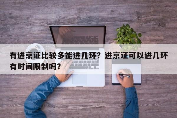 有进京证比较多能进几环？进京证可以进几环有时间限制吗？  第1张