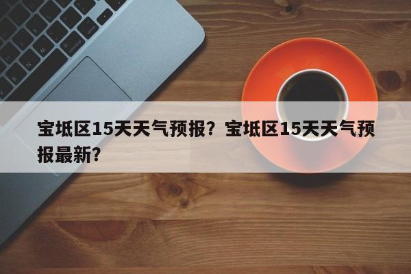 宝坻区15天天气预报？宝坻区15天天气预报最新？  第1张