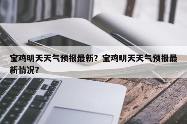 宝鸡明天天气预报最新？宝鸡明天天气预报最新情况？  第1张