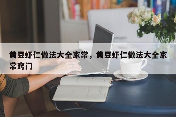 黄豆虾仁做法大全家常，黄豆虾仁做法大全家常窍门  第1张