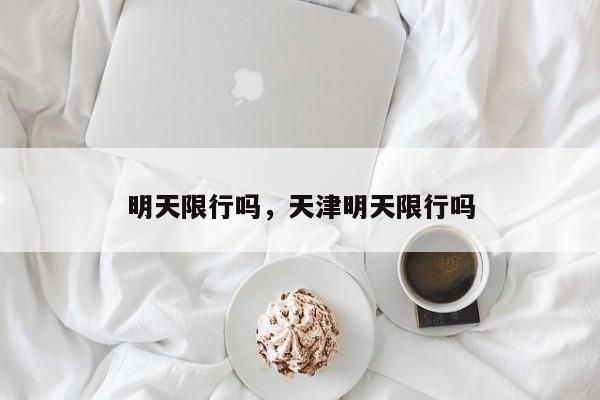 明天限行吗，天津明天限行吗  第1张