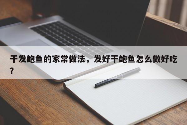 干发鲍鱼的家常做法，发好干鲍鱼怎么做好吃？  第1张