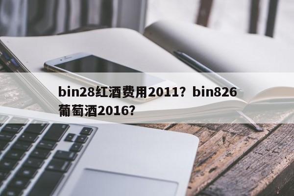 bin28红酒费用2011？bin826葡萄酒2016？  第1张